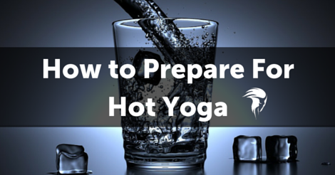 How to Prepare For Hot Yoga